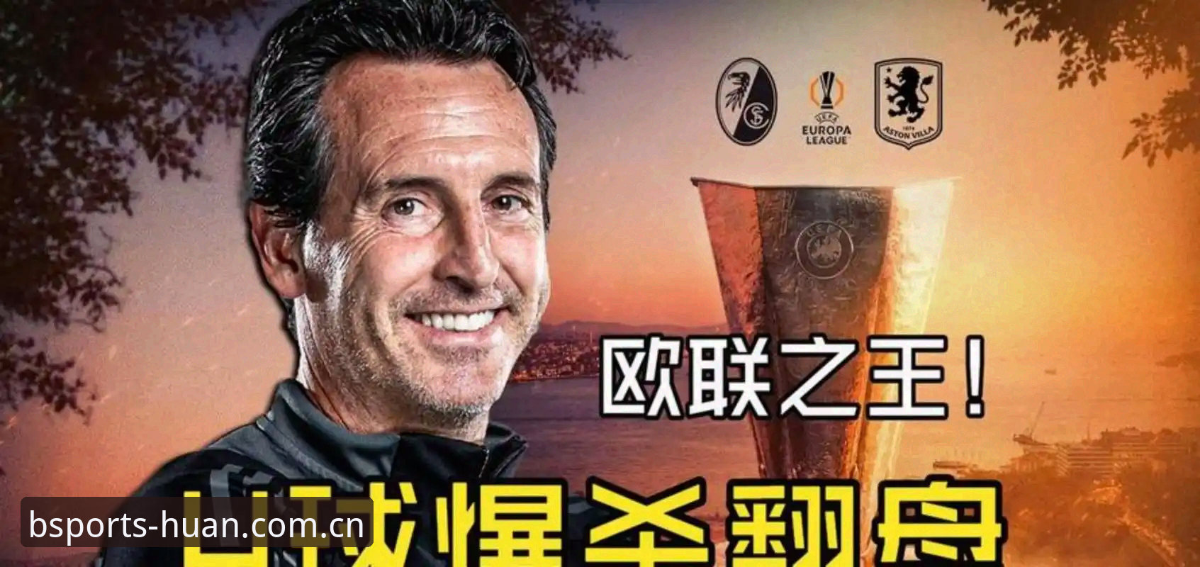 BSports球队动态 为什么埃梅里的球队总能创造欧联奇迹?从维拉3-0大胜弗赖堡看战术密码